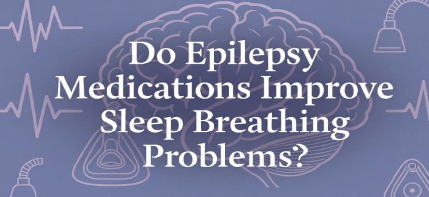 Do Epilepsy Medications Improve Sleep Breathing Problems?
